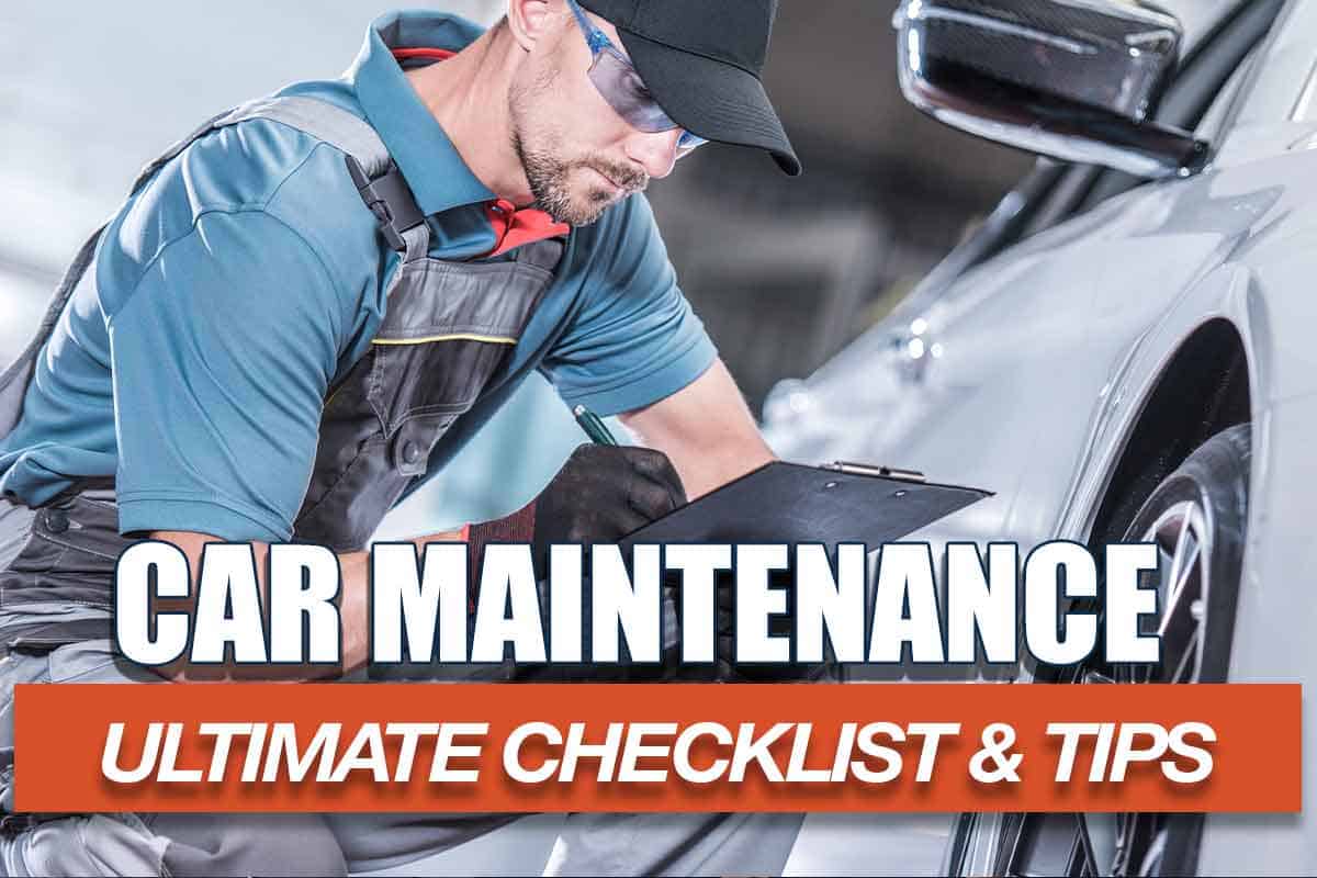 Car Maintenance Guide: Ultimate Checklist and Tips