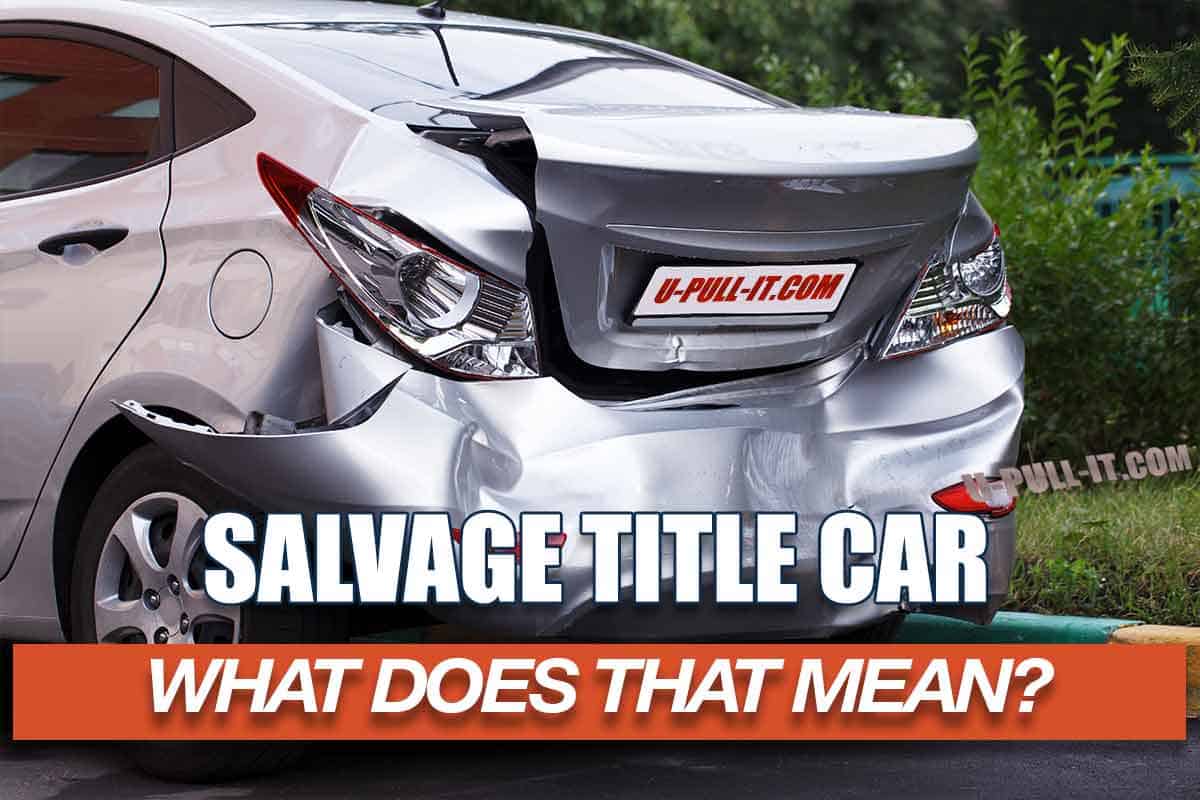 Buying A Salvage Title Car Or Truck, What Does That Mean For You?